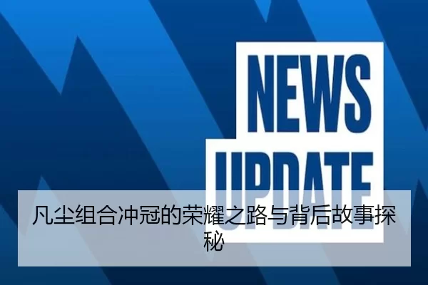 凡尘组合冲冠的荣耀之路与背后故事探秘